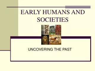 EARLY HUMANS AND SOCIETIES