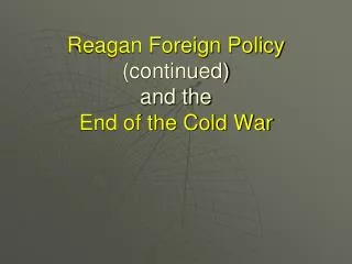 Reagan Foreign Policy (continued) and the End of the Cold War