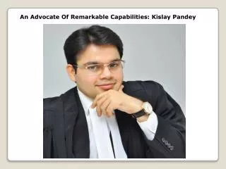 An Advocate Of Remarkable Capabilities: Kislay Pandey