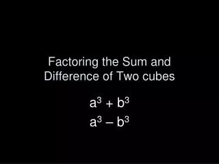 Factoring the Sum and Difference of Two cubes