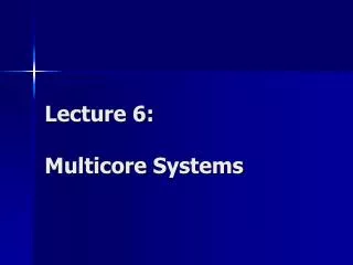Lecture 6: Multicore Systems