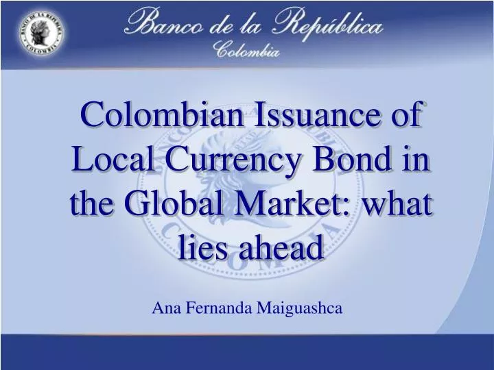 colombian issuance of local currency bond in the global market what lies ahead