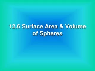 12.6 Surface Area &amp; Volume of Spheres