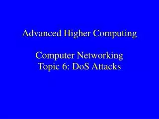 Advanced Higher Computing Computer Networking Topic 6: DoS Attacks