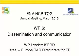 ENV-NCP-TOG Annual Meeting, March 2013 WP 6: Dissemination and communication WP Leader: ISERD