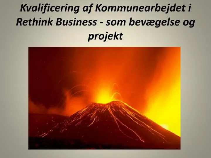 kvalificering af kommunearbejdet i rethink business som bev gelse og projekt