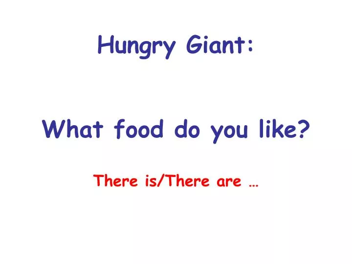 hungry giant what food do you like there is there are