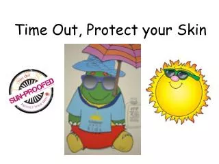 Time Out, Protect your Skin