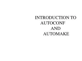 INTRODUCTION TO 					AUTOCONF 					AND 						 AUTOMAKE