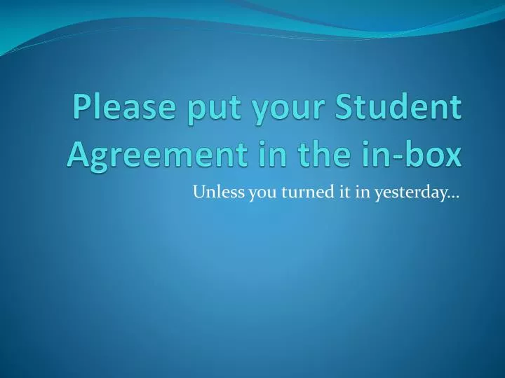please put your student agreement in the in box