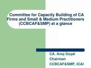 CA. Anuj Goyal Chairman CCBCAF&amp;SMP, ICAI