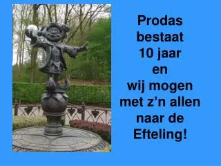 prodas bestaat 10 jaar en wij mogen met z n allen naar de efteling