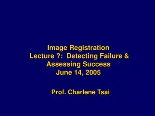 Image Registration Lecture ?: Detecting Failure &amp; Assessing Success June 14, 2005