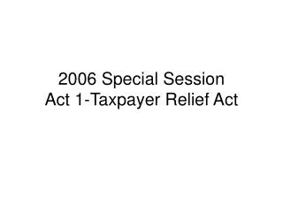 2006 Special Session Act 1-Taxpayer Relief Act