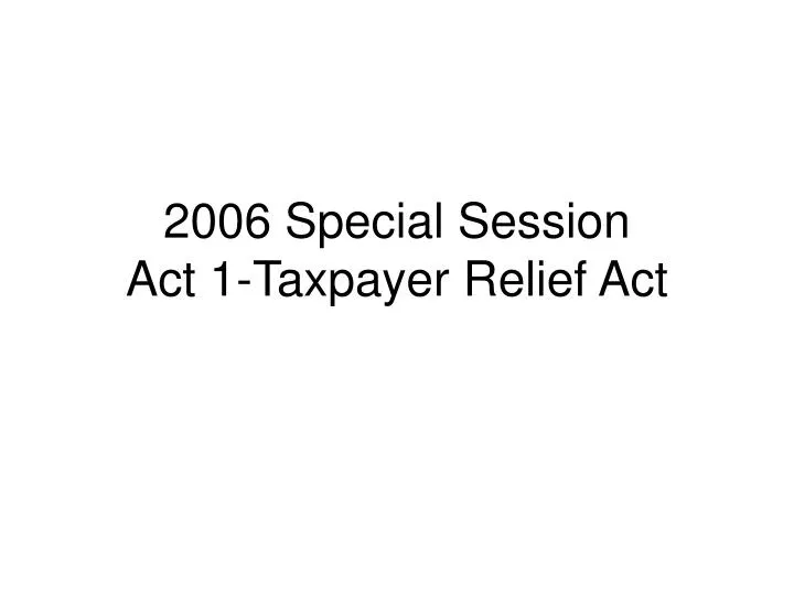 2006 special session act 1 taxpayer relief act