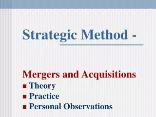 Strategic Method - Mergers and Acquisitions Theory Practice Personal Observations