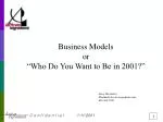 Business Models or “Who Do You Want to Be in 2001?” - slide 1