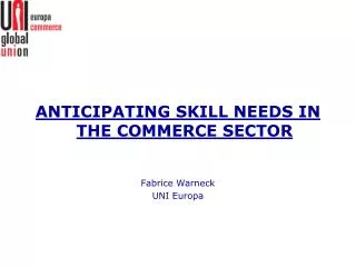 ANTICIPATING SKILL NEEDS IN THE COMMERCE SECTOR Fabrice Warneck UNI Europa