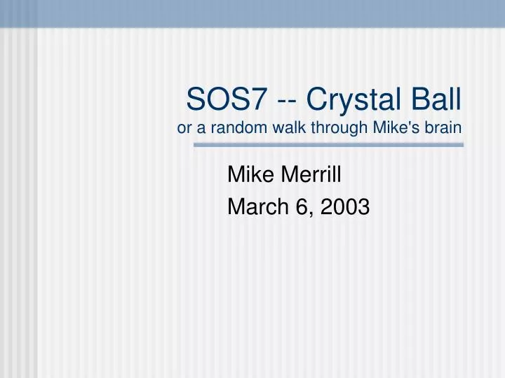 sos7 crystal ball or a random walk through mike s brain