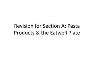 Revision for Section A: Pasta Products &amp; the Eatwell Plate