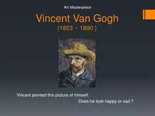 Vincent Van Gogh (1853 ~ 1890 )