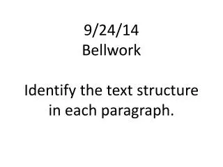 9/24/14 Bellwork Identify the text structure in each paragraph.