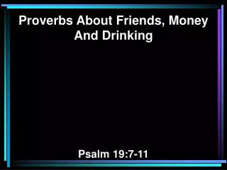 Proverbs About Friends, Money And Drinking Psalm 19:7-11