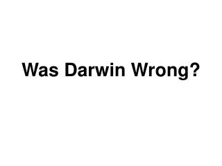 Was Darwin Wrong?