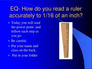 EQ- How do you read a ruler accurately to 1/16 of an inch?