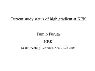 Current study status of high gradient at KEK Fumio Furuta KEK