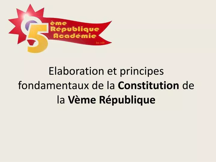 elaboration et principes fondamentaux de la constitution de la v me r publique