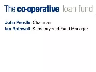 John Pendle : Chairman Ian Rothwell : Secretary and Fund Manager