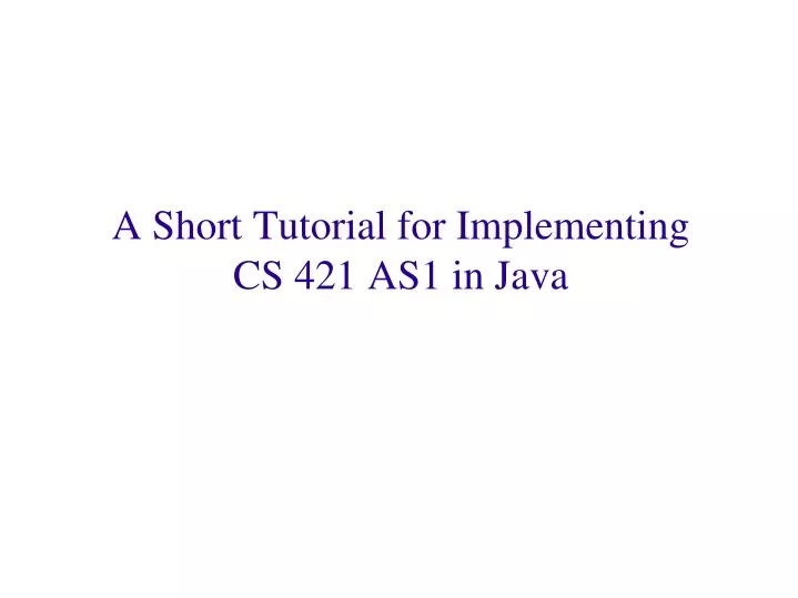 a short tutorial for implementing cs 421 as1 in java