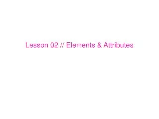 Lesson 02 // Elements &amp; Attributes