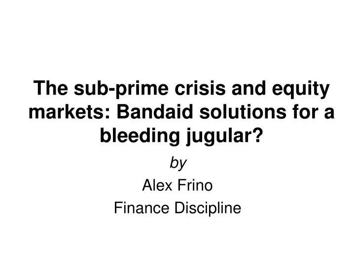the sub prime crisis and equity markets bandaid solutions for a bleeding jugular
