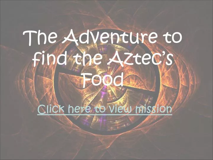 the adventure to find the aztec s food