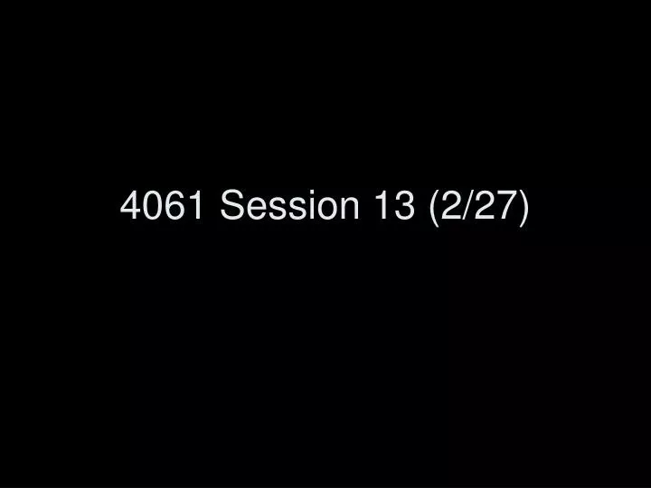 4061 session 13 2 27