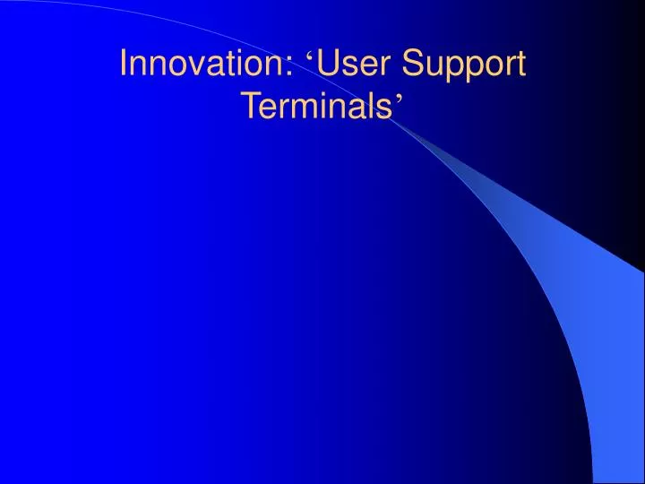 innovation user support terminals