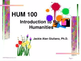 HUM 100 Introduction to the Humanities Jackie Alan Giuliano, Ph.D.
