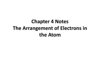 Chapter 4 Notes The Arrangement of Electrons in the Atom