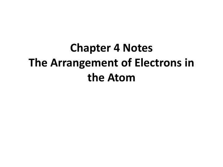 chapter 4 notes the arrangement of electrons in the atom