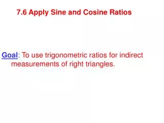 Goal : To use trigonometric ratios for indirect measurements of right triangles.