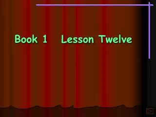 Book 1	Lesson Twelve