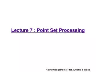 Lecture 7 : Point Set Processing