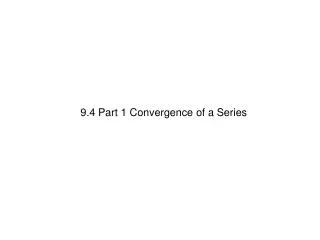 9.4 Part 1 Convergence of a Series