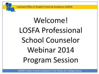 Welcome! LOSFA Professional School Counselor Webinar 2014 Program Session