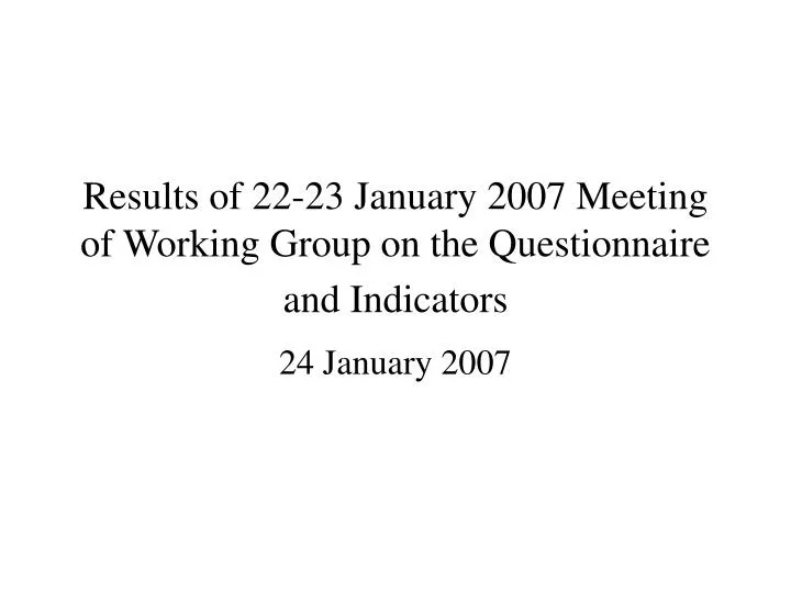 results of 22 23 january 2007 meeting of working group on the questionnaire and indicators