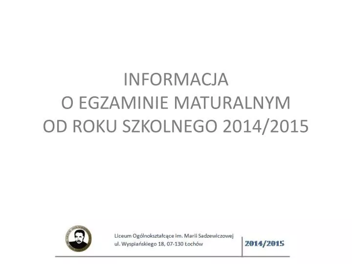 informacja o egzaminie maturalnym od roku szkolnego 2014 2015