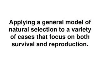 We have now developed a general natural selection model.