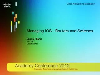 Managing IOS - Routers and Switches Speaker Name Job title Organization